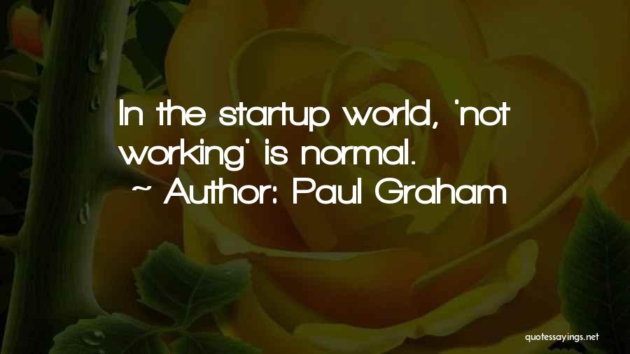 Paul Graham Quotes: In The Startup World, 'not Working' Is Normal.