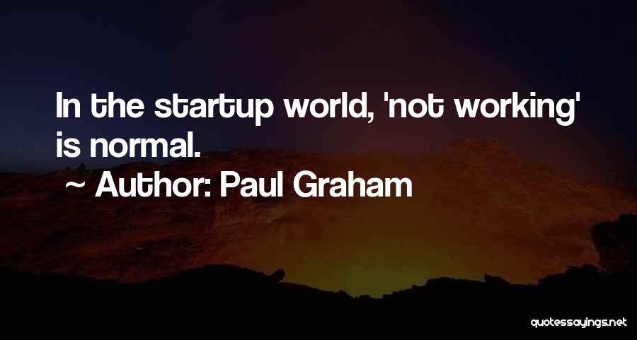 Paul Graham Quotes: In The Startup World, 'not Working' Is Normal.