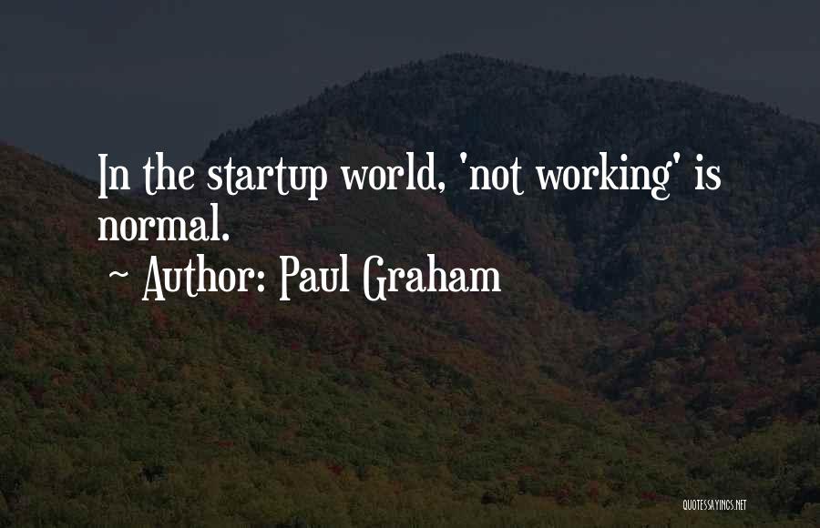 Paul Graham Quotes: In The Startup World, 'not Working' Is Normal.