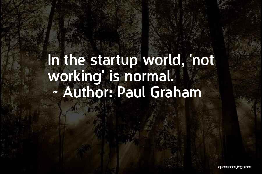 Paul Graham Quotes: In The Startup World, 'not Working' Is Normal.