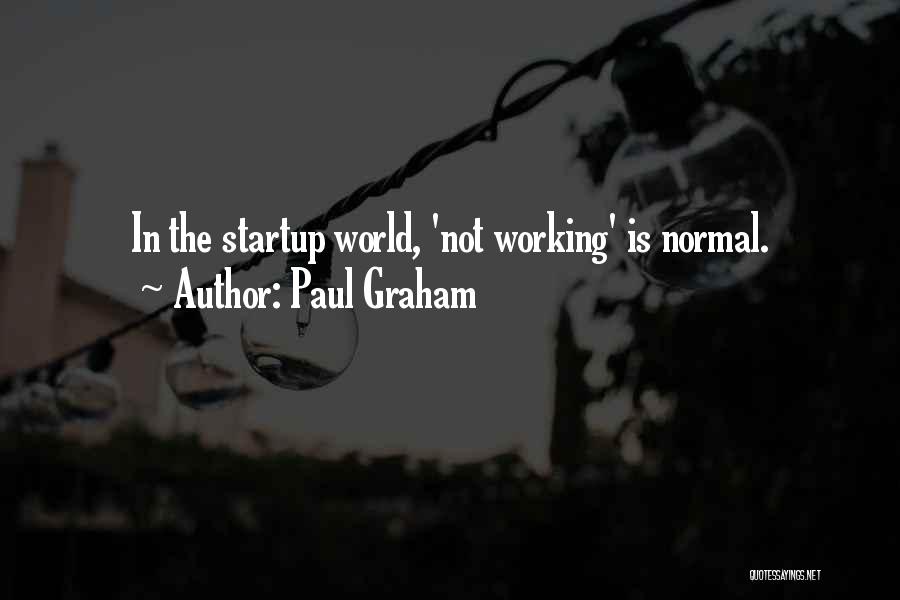 Paul Graham Quotes: In The Startup World, 'not Working' Is Normal.