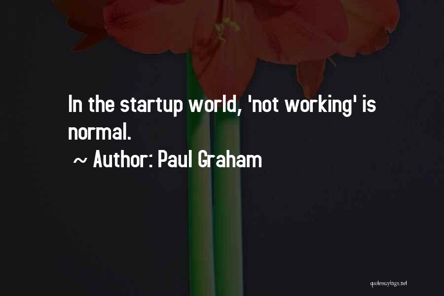 Paul Graham Quotes: In The Startup World, 'not Working' Is Normal.