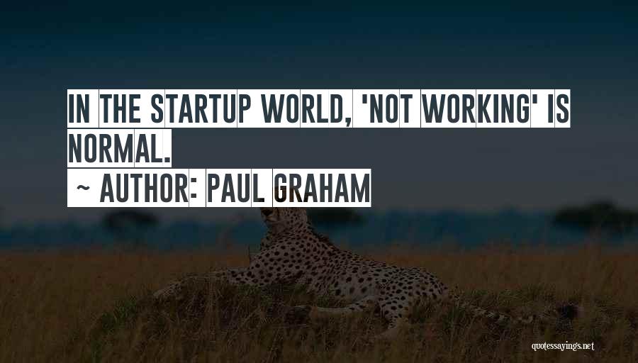 Paul Graham Quotes: In The Startup World, 'not Working' Is Normal.