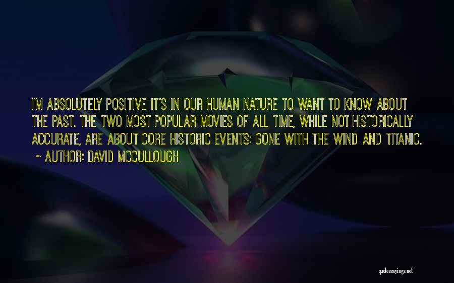 David McCullough Quotes: I'm Absolutely Positive It's In Our Human Nature To Want To Know About The Past. The Two Most Popular Movies