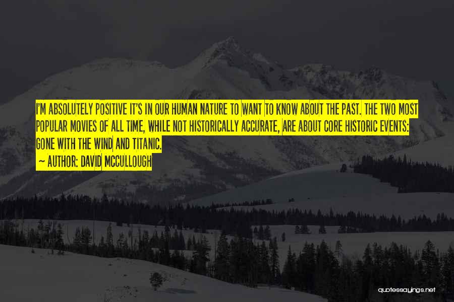 David McCullough Quotes: I'm Absolutely Positive It's In Our Human Nature To Want To Know About The Past. The Two Most Popular Movies