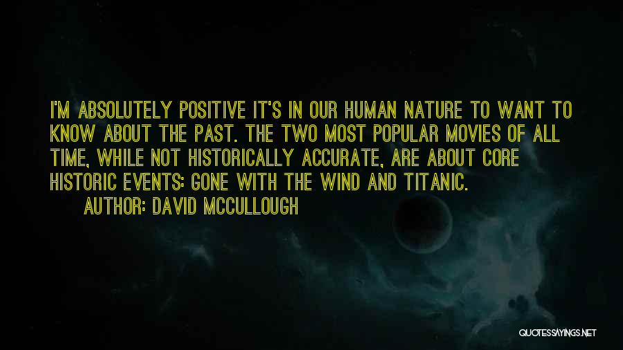 David McCullough Quotes: I'm Absolutely Positive It's In Our Human Nature To Want To Know About The Past. The Two Most Popular Movies