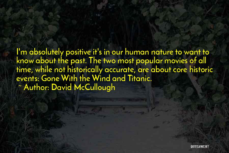 David McCullough Quotes: I'm Absolutely Positive It's In Our Human Nature To Want To Know About The Past. The Two Most Popular Movies