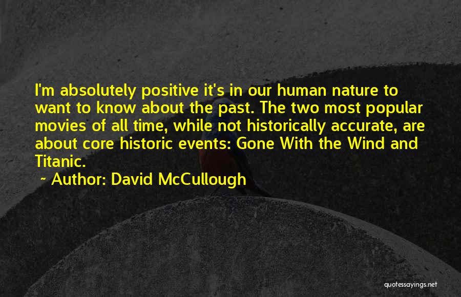 David McCullough Quotes: I'm Absolutely Positive It's In Our Human Nature To Want To Know About The Past. The Two Most Popular Movies