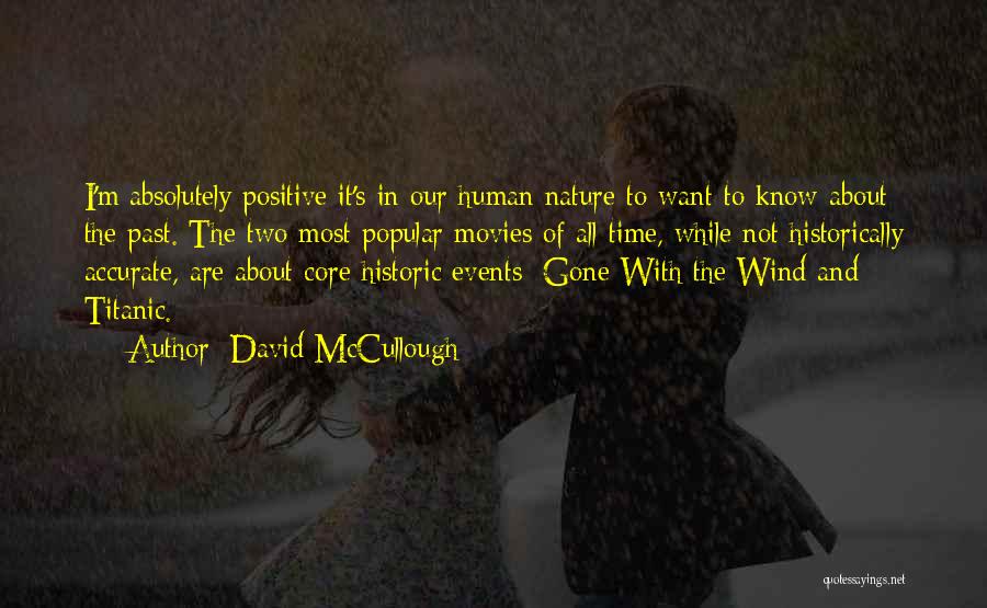 David McCullough Quotes: I'm Absolutely Positive It's In Our Human Nature To Want To Know About The Past. The Two Most Popular Movies