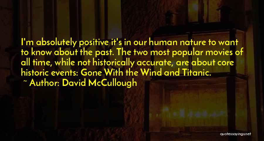 David McCullough Quotes: I'm Absolutely Positive It's In Our Human Nature To Want To Know About The Past. The Two Most Popular Movies