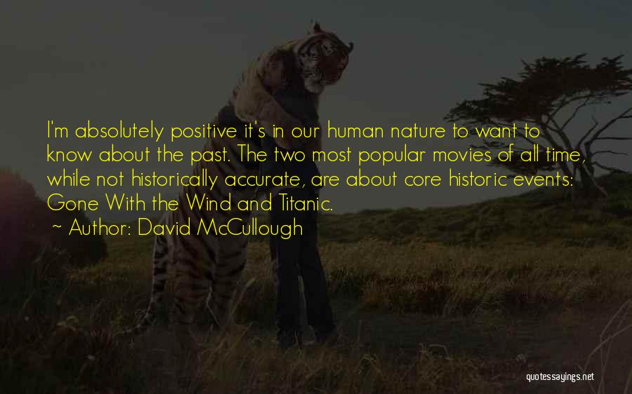 David McCullough Quotes: I'm Absolutely Positive It's In Our Human Nature To Want To Know About The Past. The Two Most Popular Movies