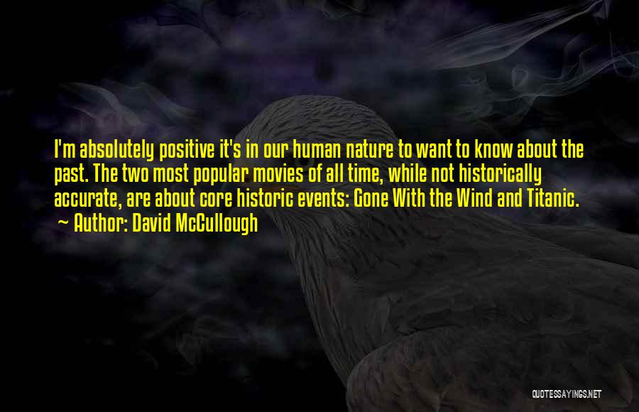 David McCullough Quotes: I'm Absolutely Positive It's In Our Human Nature To Want To Know About The Past. The Two Most Popular Movies