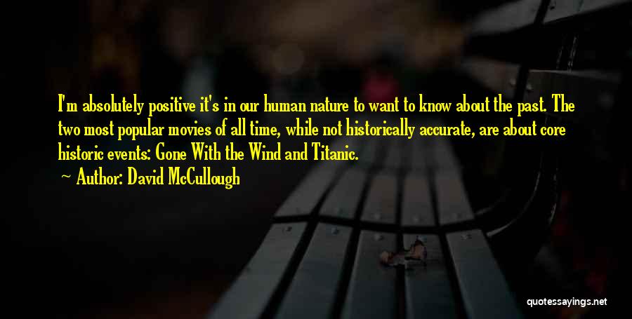 David McCullough Quotes: I'm Absolutely Positive It's In Our Human Nature To Want To Know About The Past. The Two Most Popular Movies