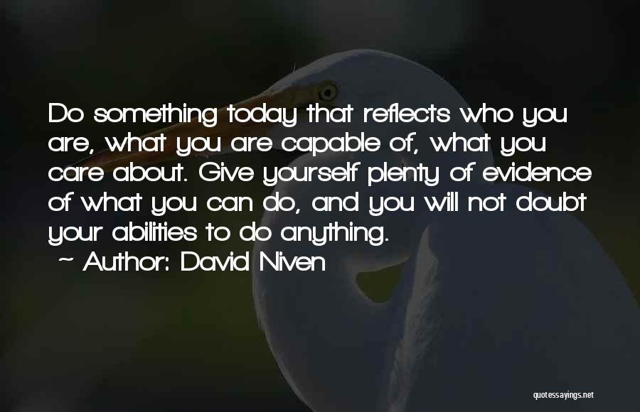 David Niven Quotes: Do Something Today That Reflects Who You Are, What You Are Capable Of, What You Care About. Give Yourself Plenty