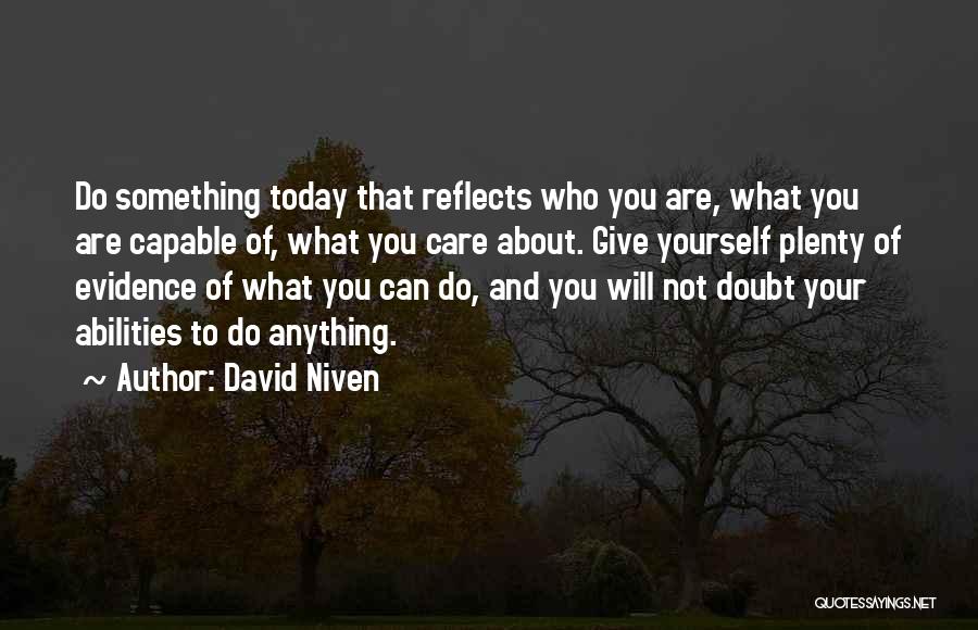 David Niven Quotes: Do Something Today That Reflects Who You Are, What You Are Capable Of, What You Care About. Give Yourself Plenty