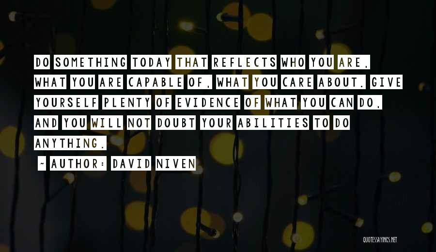 David Niven Quotes: Do Something Today That Reflects Who You Are, What You Are Capable Of, What You Care About. Give Yourself Plenty