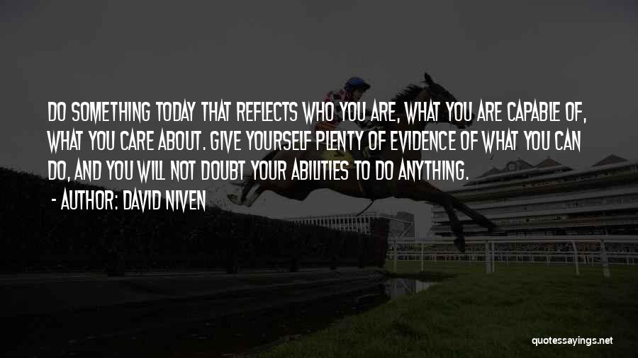 David Niven Quotes: Do Something Today That Reflects Who You Are, What You Are Capable Of, What You Care About. Give Yourself Plenty