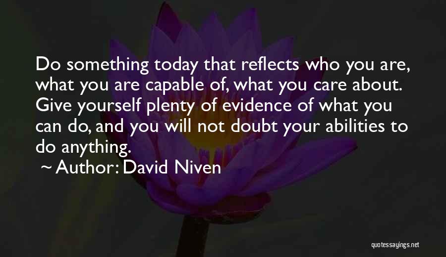 David Niven Quotes: Do Something Today That Reflects Who You Are, What You Are Capable Of, What You Care About. Give Yourself Plenty