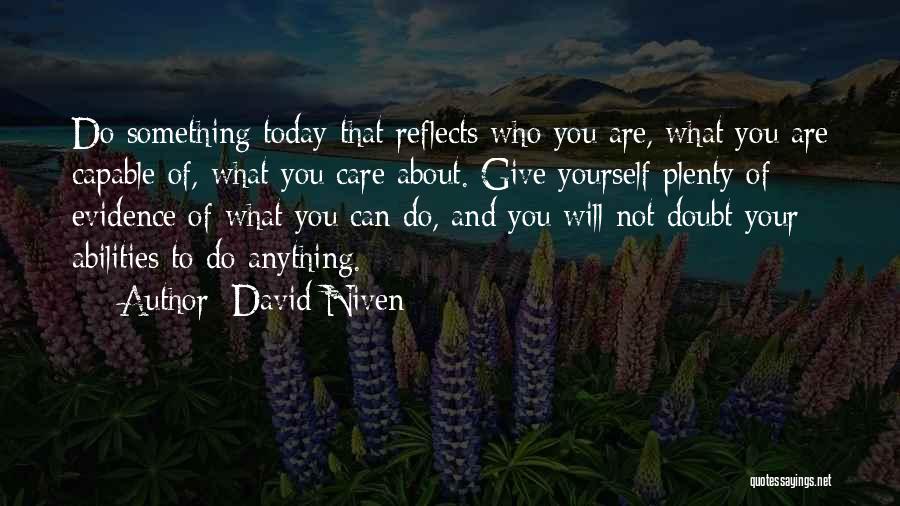 David Niven Quotes: Do Something Today That Reflects Who You Are, What You Are Capable Of, What You Care About. Give Yourself Plenty