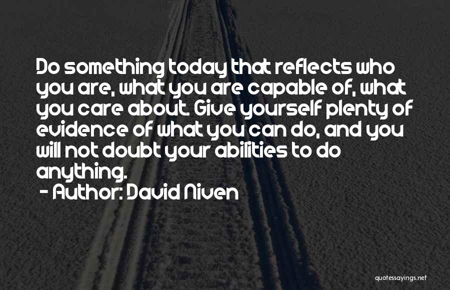 David Niven Quotes: Do Something Today That Reflects Who You Are, What You Are Capable Of, What You Care About. Give Yourself Plenty