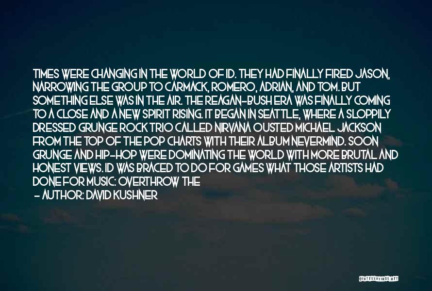 David Kushner Quotes: Times Were Changing In The World Of Id. They Had Finally Fired Jason, Narrowing The Group To Carmack, Romero, Adrian,