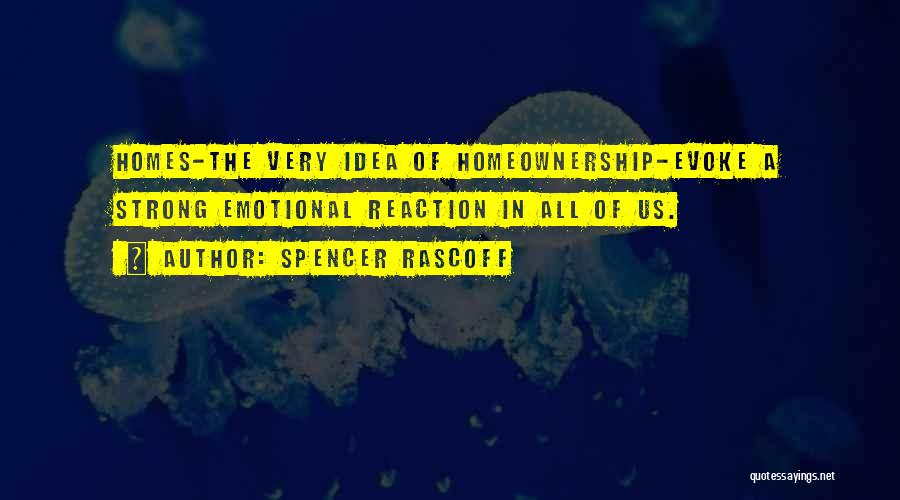 Spencer Rascoff Quotes: Homes-the Very Idea Of Homeownership-evoke A Strong Emotional Reaction In All Of Us.