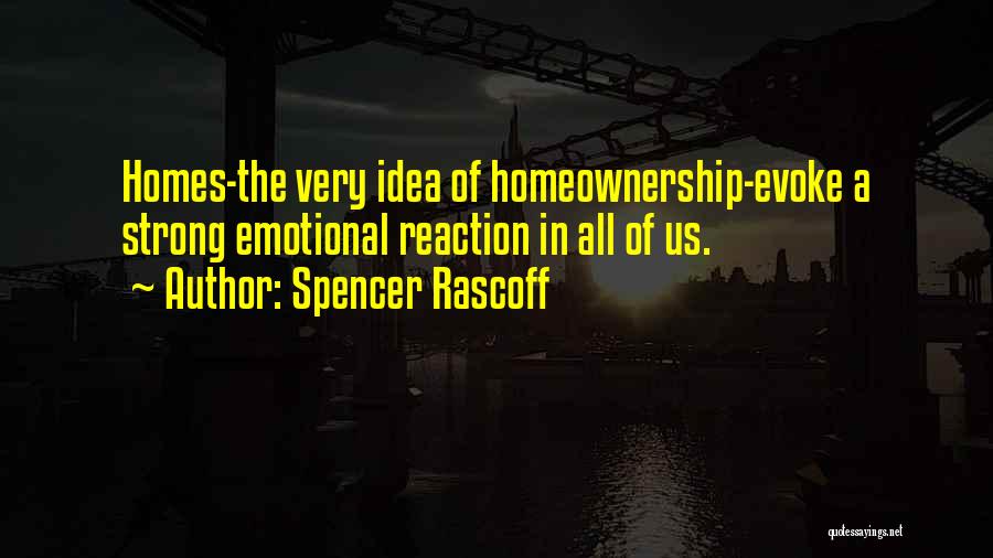 Spencer Rascoff Quotes: Homes-the Very Idea Of Homeownership-evoke A Strong Emotional Reaction In All Of Us.