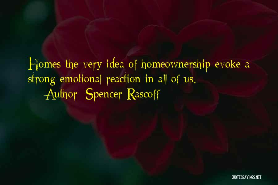 Spencer Rascoff Quotes: Homes-the Very Idea Of Homeownership-evoke A Strong Emotional Reaction In All Of Us.