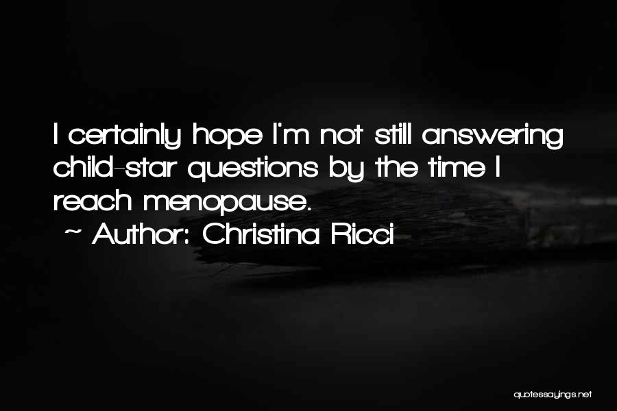 Christina Ricci Quotes: I Certainly Hope I'm Not Still Answering Child-star Questions By The Time I Reach Menopause.