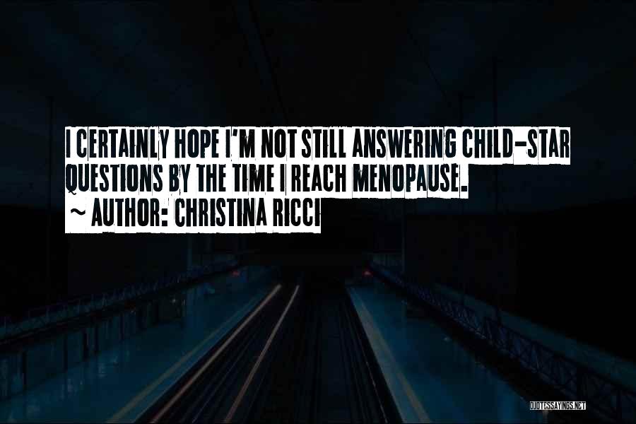 Christina Ricci Quotes: I Certainly Hope I'm Not Still Answering Child-star Questions By The Time I Reach Menopause.