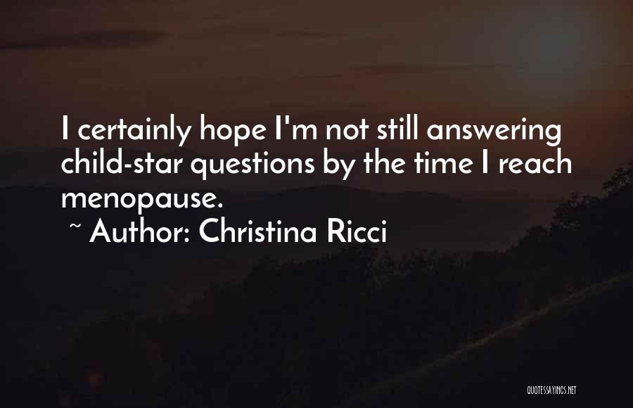 Christina Ricci Quotes: I Certainly Hope I'm Not Still Answering Child-star Questions By The Time I Reach Menopause.
