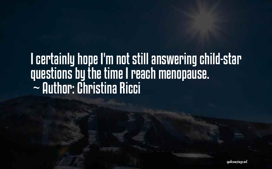 Christina Ricci Quotes: I Certainly Hope I'm Not Still Answering Child-star Questions By The Time I Reach Menopause.