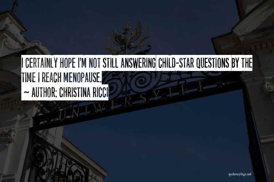 Christina Ricci Quotes: I Certainly Hope I'm Not Still Answering Child-star Questions By The Time I Reach Menopause.