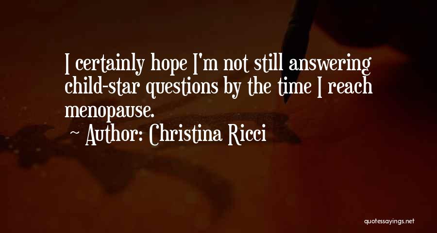 Christina Ricci Quotes: I Certainly Hope I'm Not Still Answering Child-star Questions By The Time I Reach Menopause.