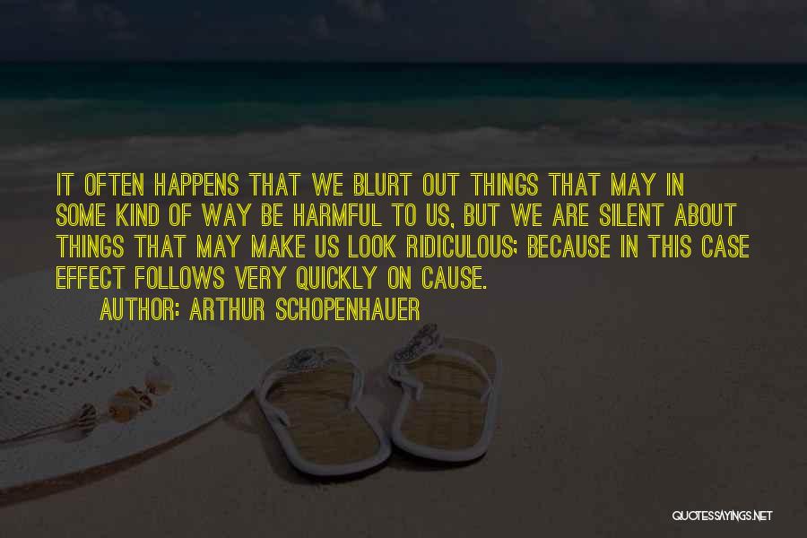 Arthur Schopenhauer Quotes: It Often Happens That We Blurt Out Things That May In Some Kind Of Way Be Harmful To Us, But