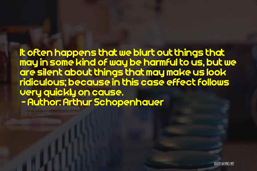 Arthur Schopenhauer Quotes: It Often Happens That We Blurt Out Things That May In Some Kind Of Way Be Harmful To Us, But