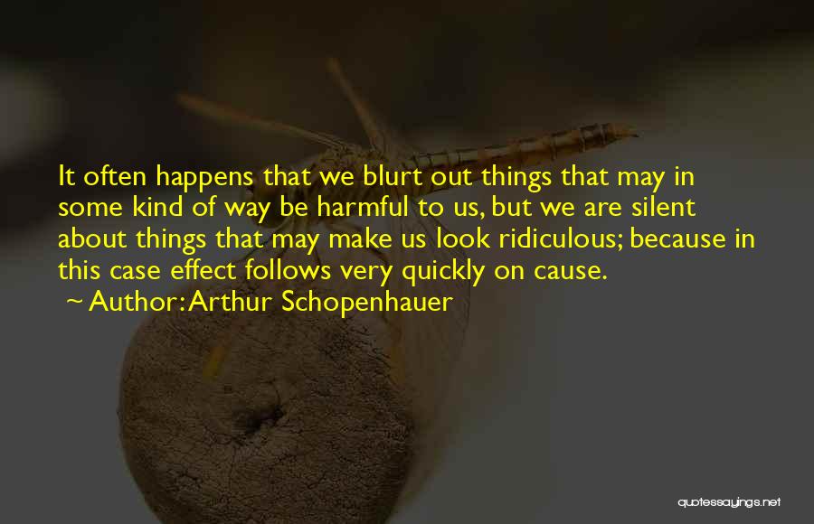 Arthur Schopenhauer Quotes: It Often Happens That We Blurt Out Things That May In Some Kind Of Way Be Harmful To Us, But