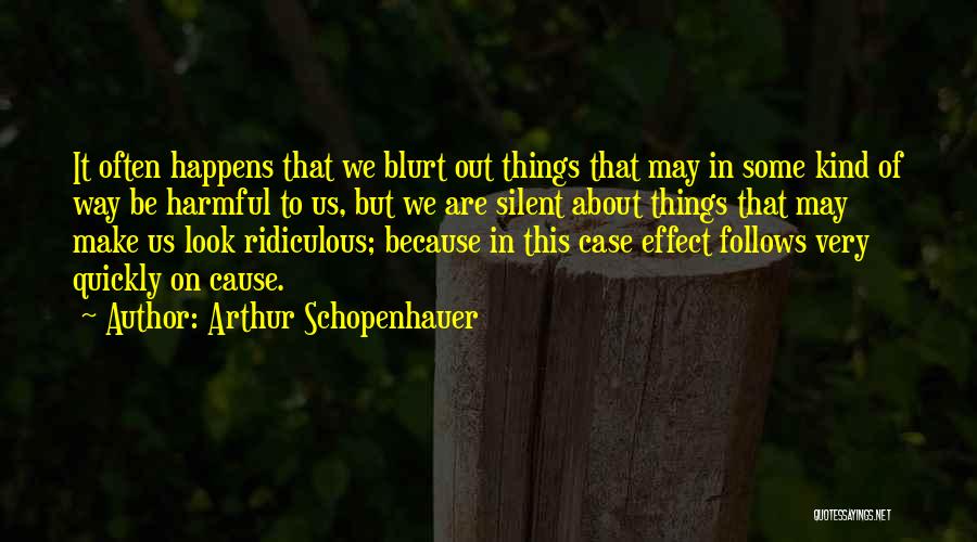 Arthur Schopenhauer Quotes: It Often Happens That We Blurt Out Things That May In Some Kind Of Way Be Harmful To Us, But