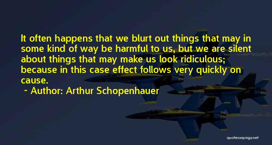 Arthur Schopenhauer Quotes: It Often Happens That We Blurt Out Things That May In Some Kind Of Way Be Harmful To Us, But