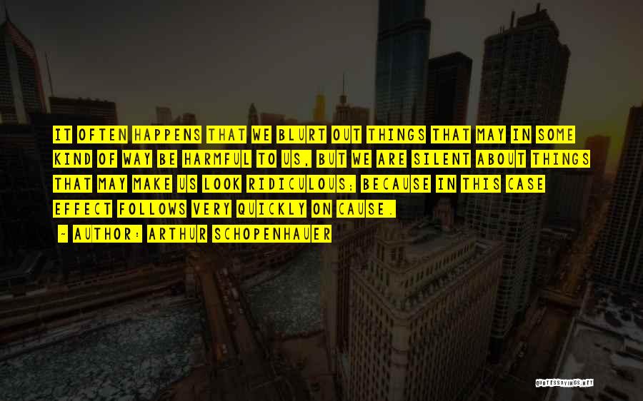 Arthur Schopenhauer Quotes: It Often Happens That We Blurt Out Things That May In Some Kind Of Way Be Harmful To Us, But