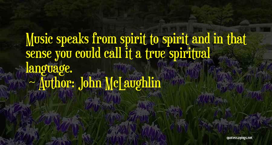 John McLaughlin Quotes: Music Speaks From Spirit To Spirit And In That Sense You Could Call It A True Spiritual Language.