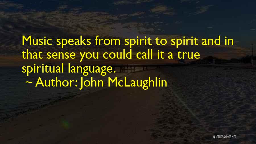 John McLaughlin Quotes: Music Speaks From Spirit To Spirit And In That Sense You Could Call It A True Spiritual Language.