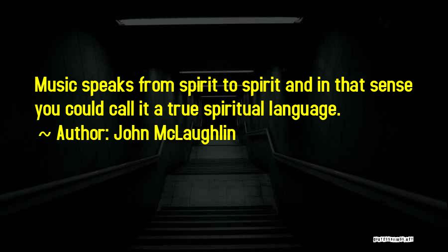John McLaughlin Quotes: Music Speaks From Spirit To Spirit And In That Sense You Could Call It A True Spiritual Language.