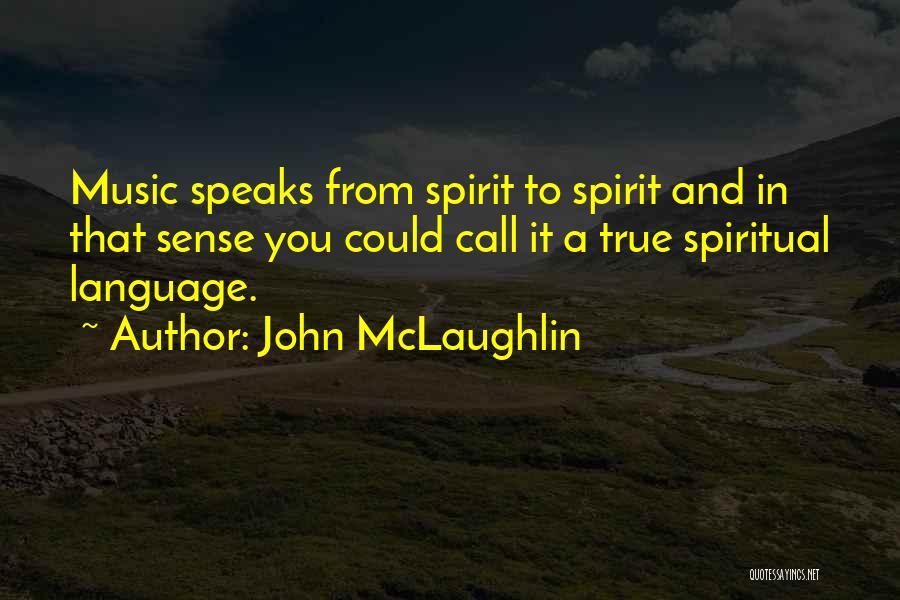 John McLaughlin Quotes: Music Speaks From Spirit To Spirit And In That Sense You Could Call It A True Spiritual Language.