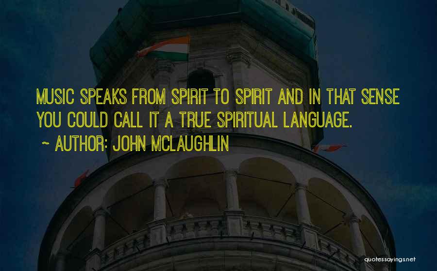 John McLaughlin Quotes: Music Speaks From Spirit To Spirit And In That Sense You Could Call It A True Spiritual Language.