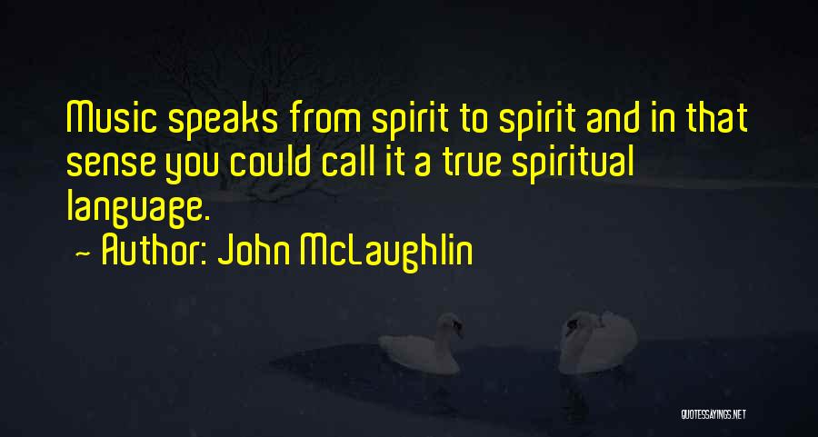John McLaughlin Quotes: Music Speaks From Spirit To Spirit And In That Sense You Could Call It A True Spiritual Language.