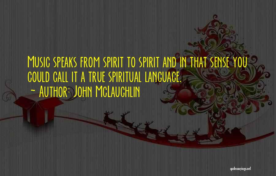 John McLaughlin Quotes: Music Speaks From Spirit To Spirit And In That Sense You Could Call It A True Spiritual Language.