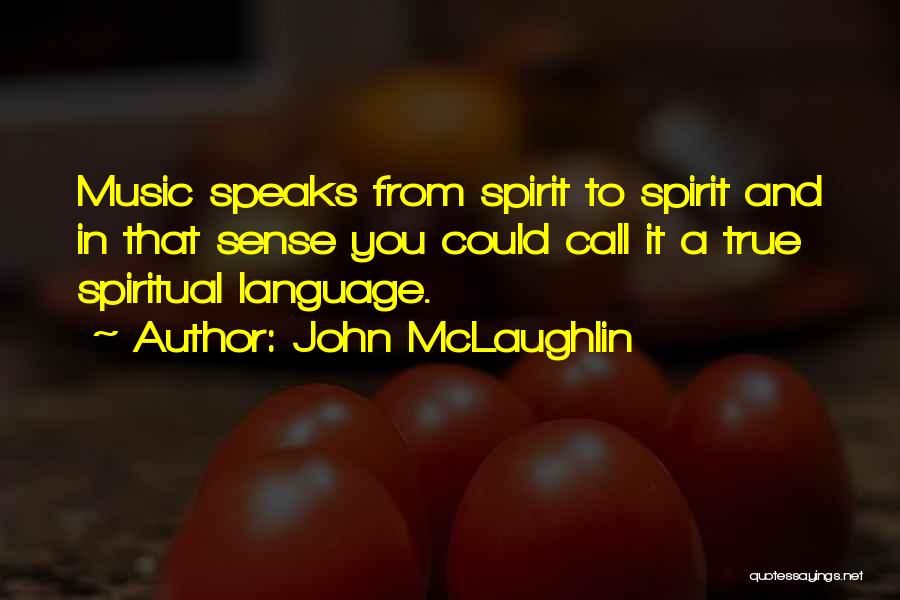 John McLaughlin Quotes: Music Speaks From Spirit To Spirit And In That Sense You Could Call It A True Spiritual Language.