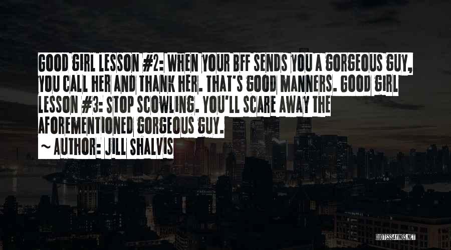 Jill Shalvis Quotes: Good Girl Lesson #2: When Your Bff Sends You A Gorgeous Guy, You Call Her And Thank Her. That's Good