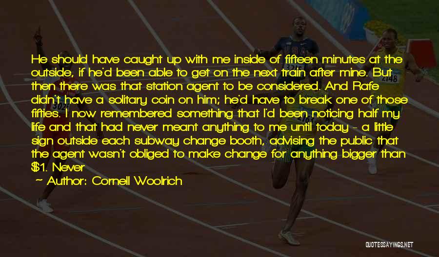 Cornell Woolrich Quotes: He Should Have Caught Up With Me Inside Of Fifteen Minutes At The Outside, If He'd Been Able To Get